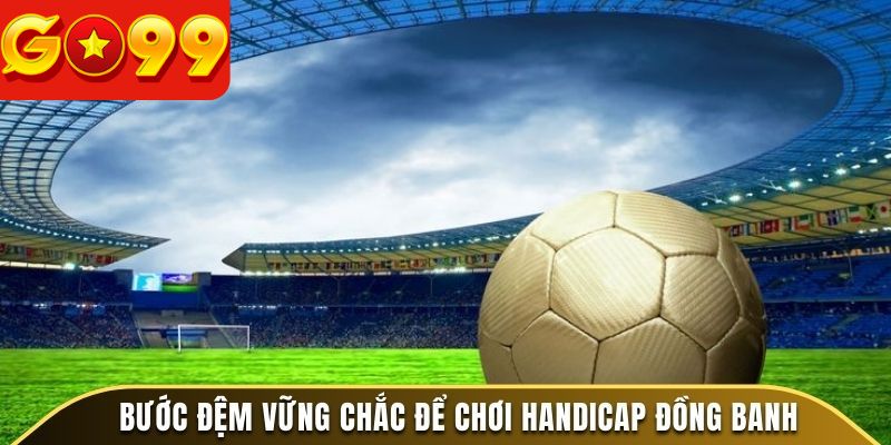 Bước đệm vững chắc để chơi Handicap đồng banh