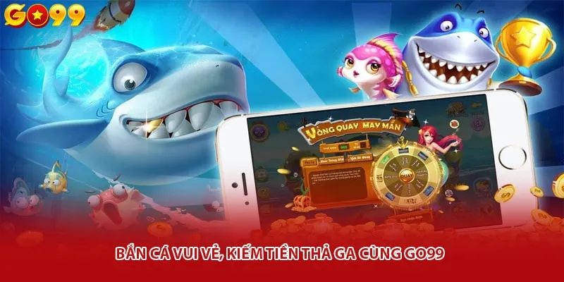 Bắn cá vui vẻ, kiếm tiền thả ga cùng Go99
